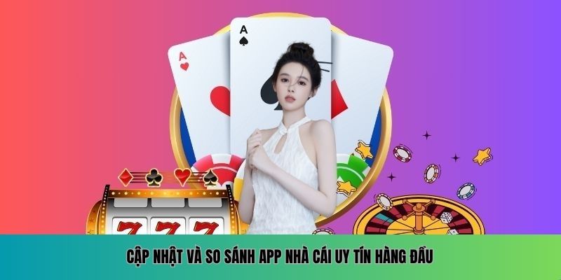 Cập nhật và so sánh app nhà cái uy tín hàng đầu