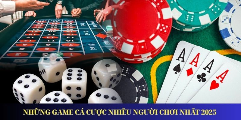 Những game cá cược nhiều người chơi nhất 2025